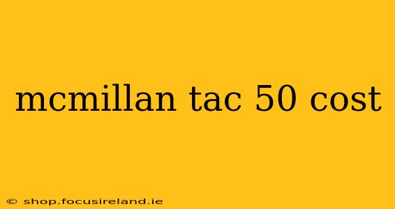 mcmillan tac 50 cost