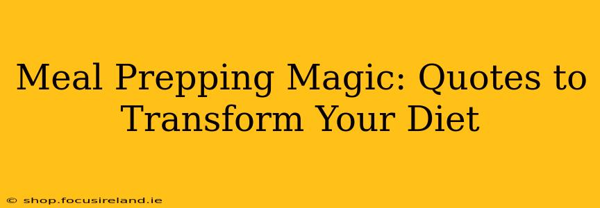 Meal Prepping Magic: Quotes to Transform Your Diet