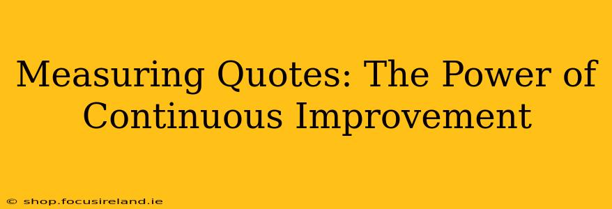 Measuring Quotes: The Power of Continuous Improvement
