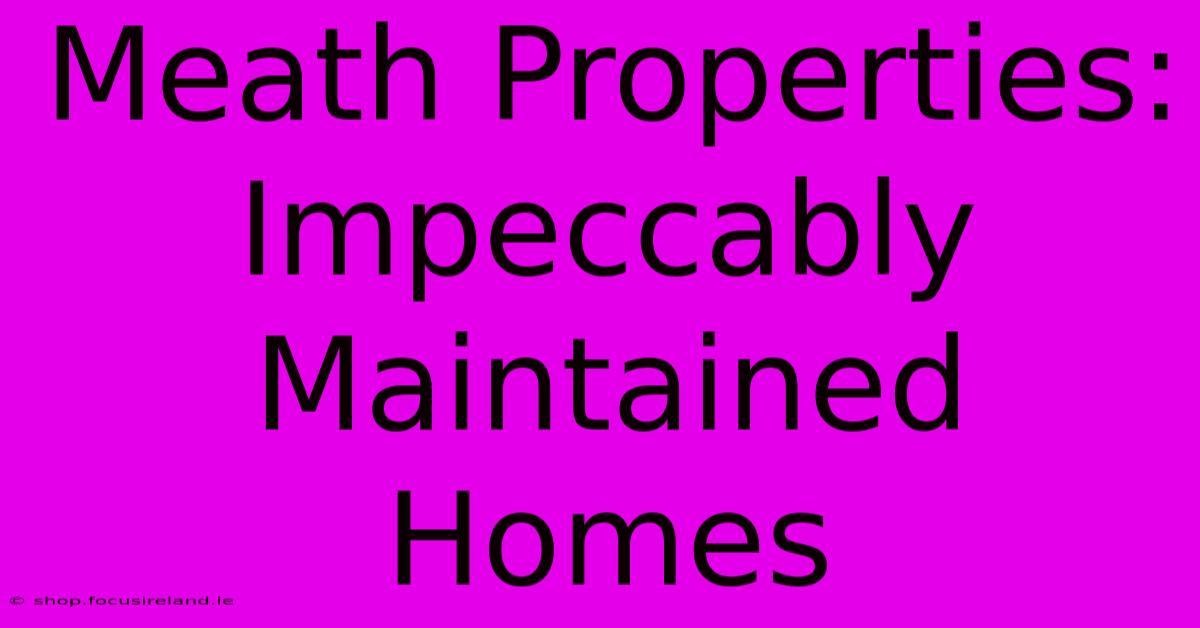 Meath Properties: Impeccably Maintained Homes