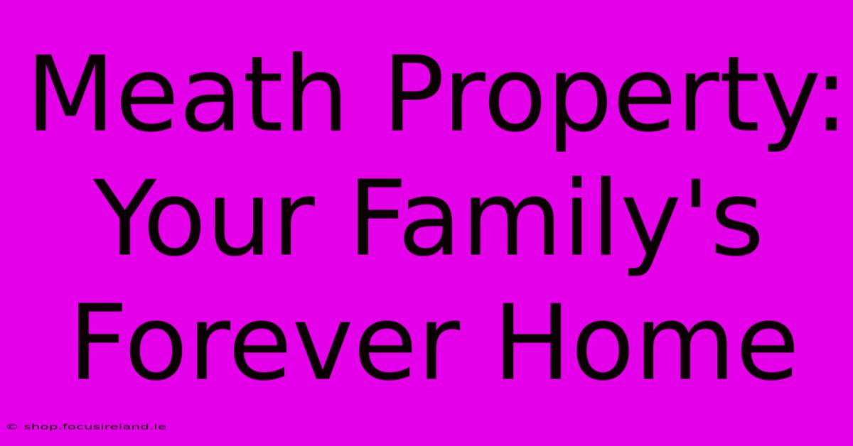 Meath Property:  Your Family's Forever Home