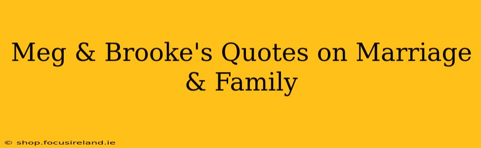 Meg & Brooke's Quotes on Marriage & Family