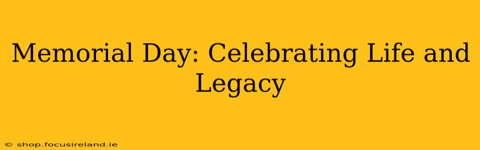 Memorial Day: Celebrating Life and Legacy