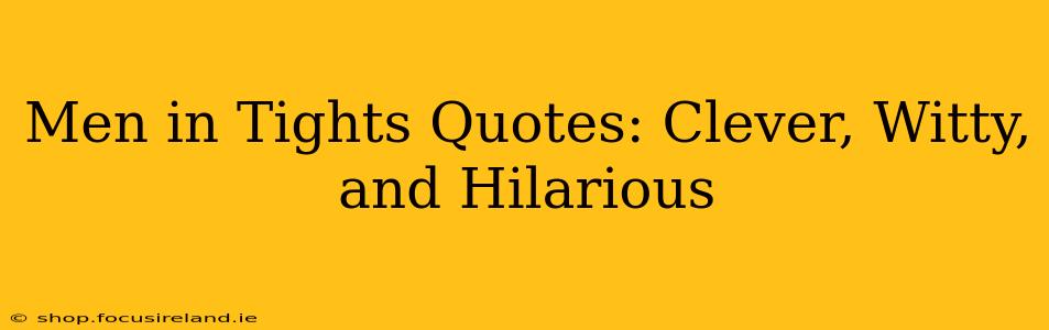 Men in Tights Quotes: Clever, Witty, and Hilarious