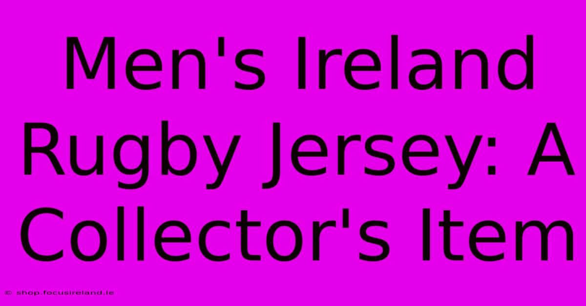 Men's Ireland Rugby Jersey: A Collector's Item