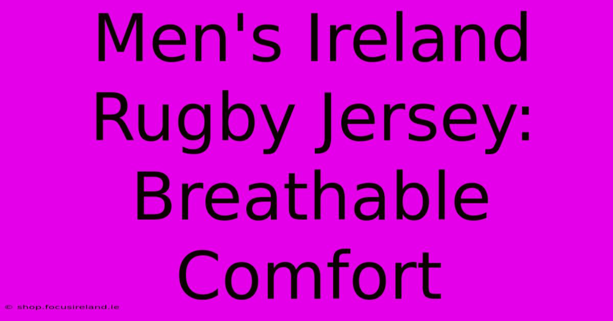 Men's Ireland Rugby Jersey: Breathable Comfort