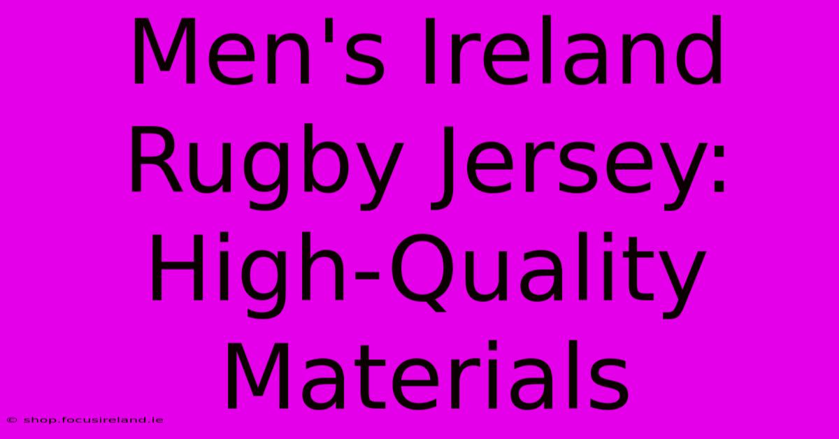 Men's Ireland Rugby Jersey: High-Quality Materials