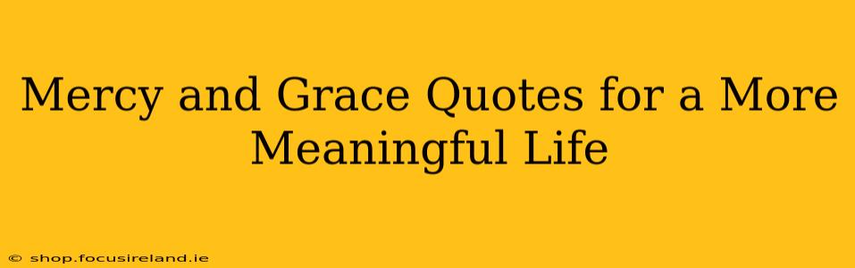 Mercy and Grace Quotes for a More Meaningful Life
