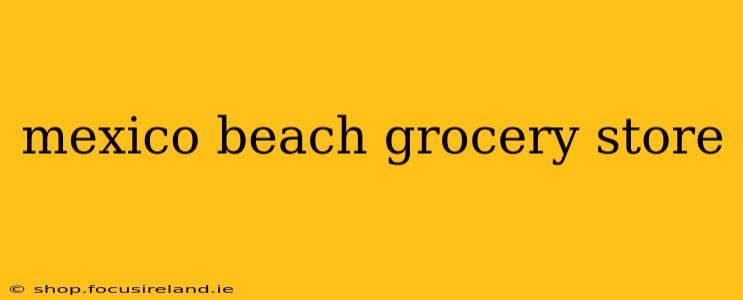 mexico beach grocery store