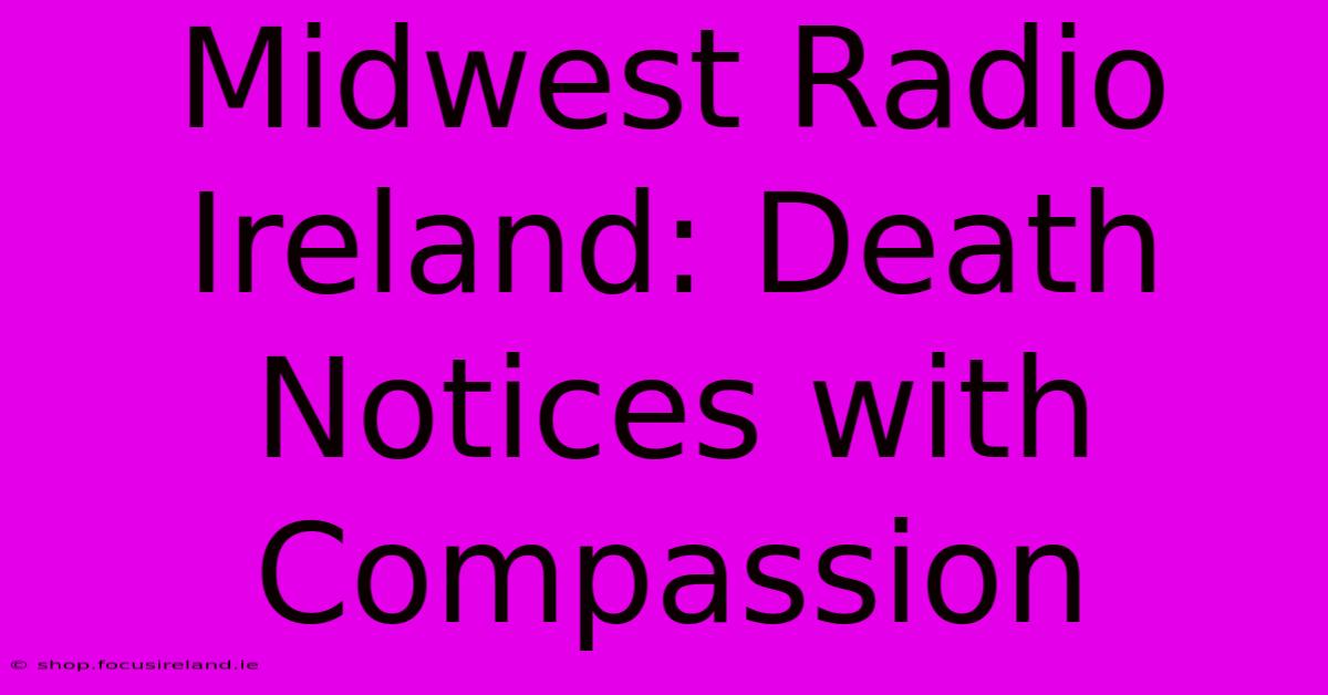 Midwest Radio Ireland: Death Notices With Compassion