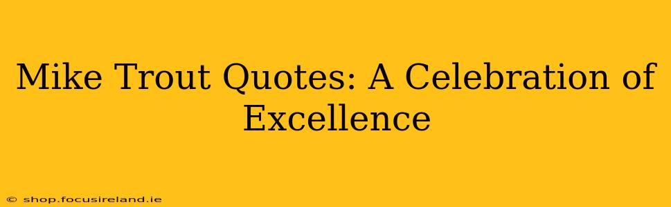 Mike Trout Quotes: A Celebration of Excellence