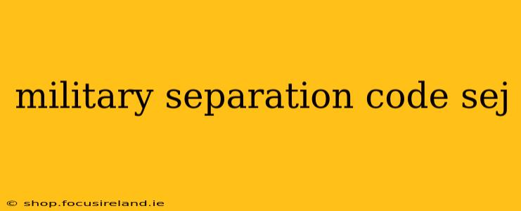 military separation code sej