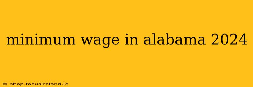 minimum wage in alabama 2024