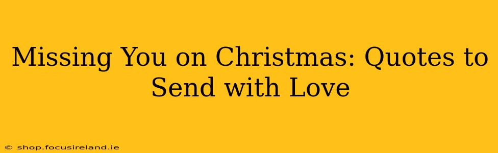Missing You on Christmas: Quotes to Send with Love