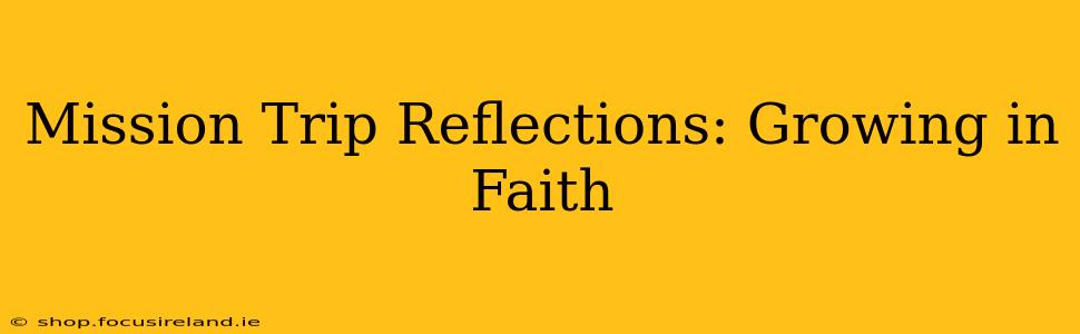 Mission Trip Reflections: Growing in Faith