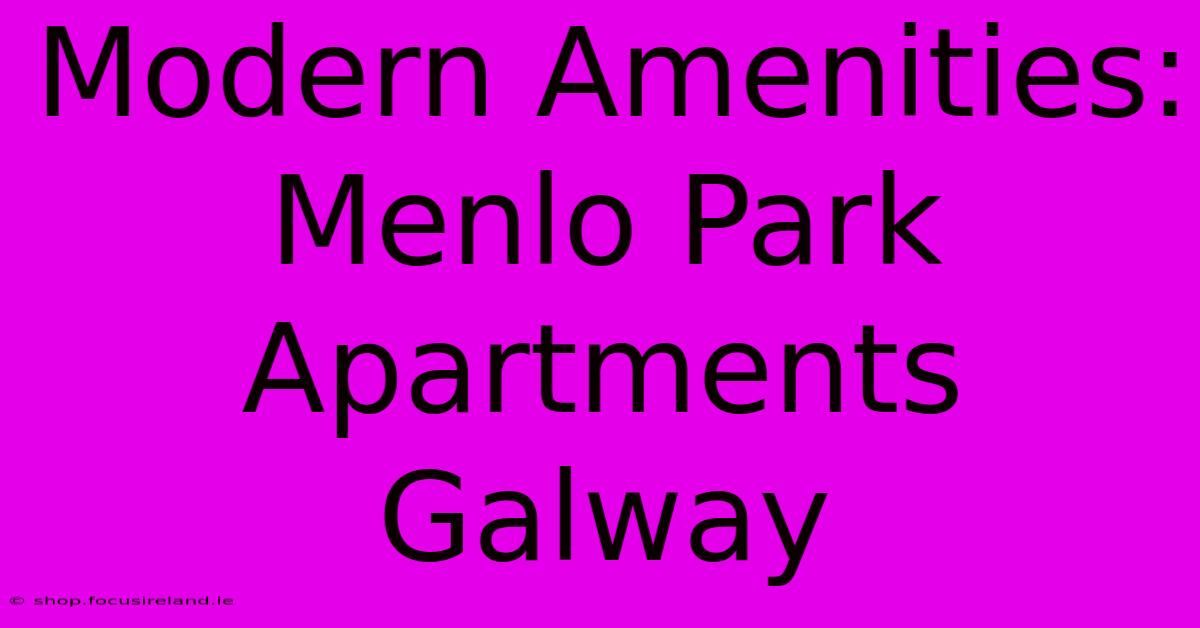 Modern Amenities: Menlo Park Apartments Galway