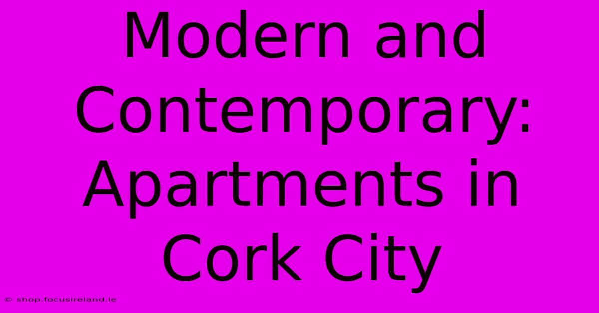 Modern And Contemporary: Apartments In Cork City