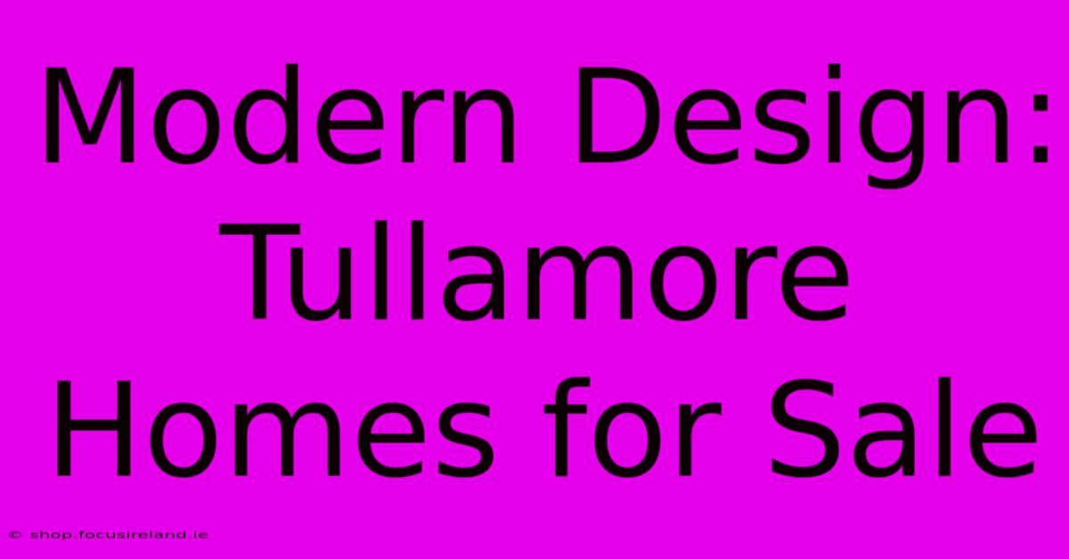 Modern Design: Tullamore Homes For Sale