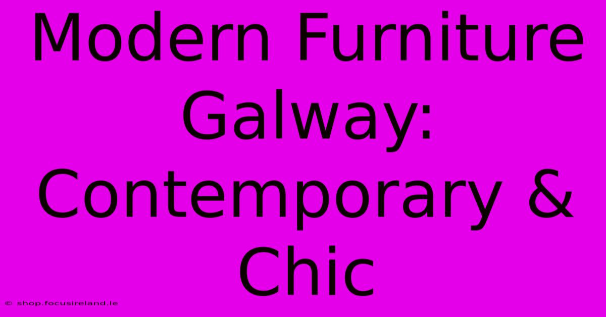 Modern Furniture Galway: Contemporary & Chic