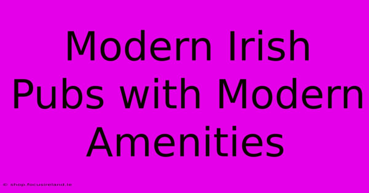 Modern Irish Pubs With Modern Amenities