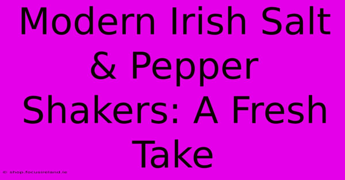 Modern Irish Salt & Pepper Shakers: A Fresh Take