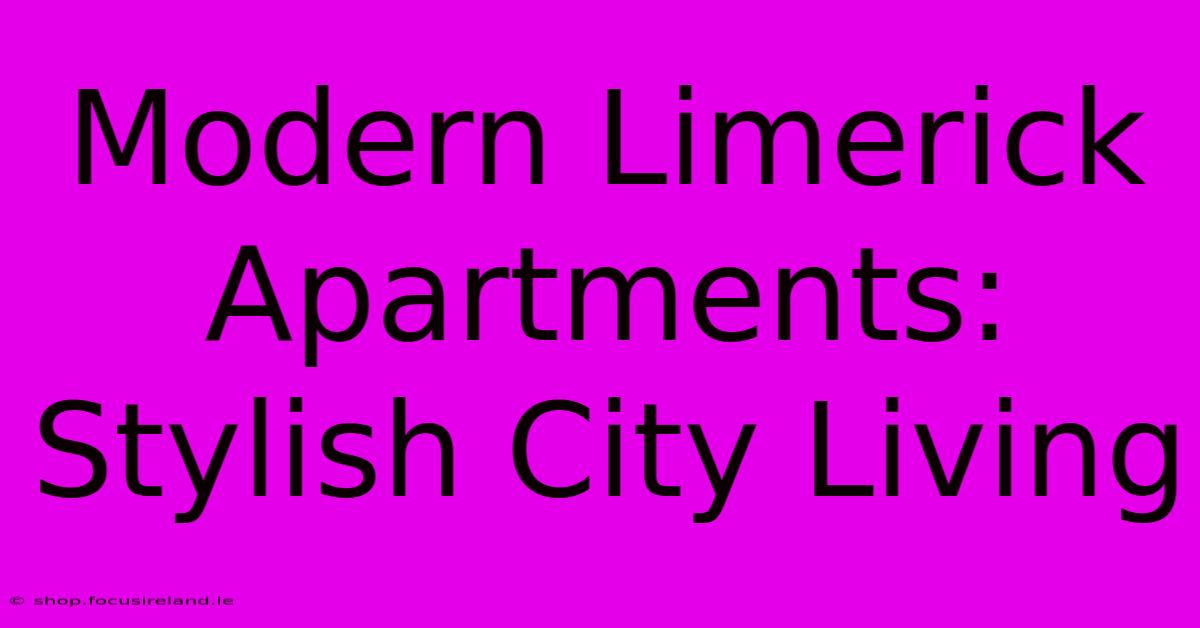 Modern Limerick Apartments: Stylish City Living