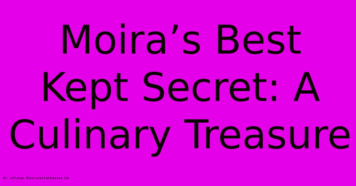 Moira’s Best Kept Secret: A Culinary Treasure