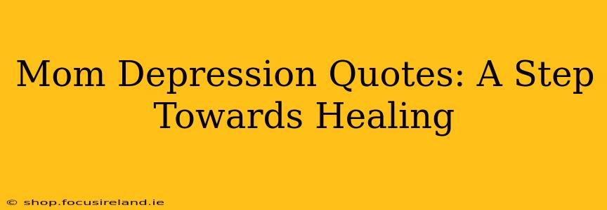 Mom Depression Quotes: A Step Towards Healing