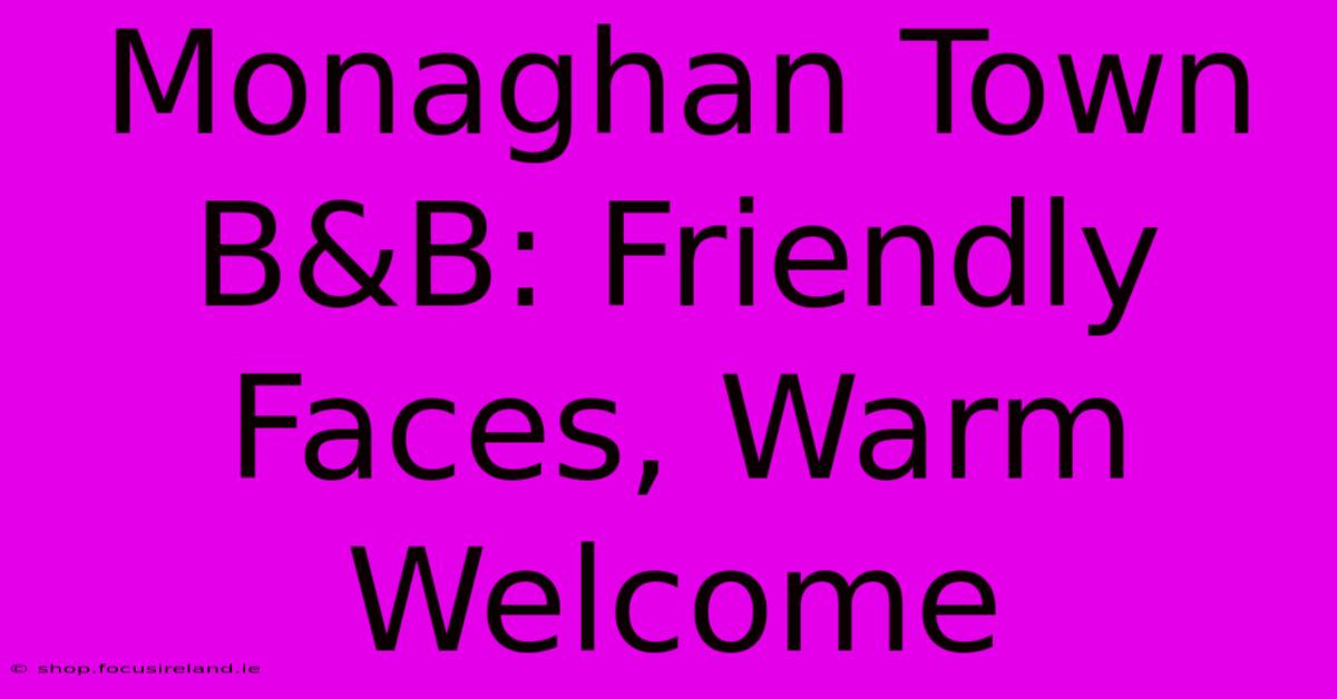 Monaghan Town B&B: Friendly Faces, Warm Welcome