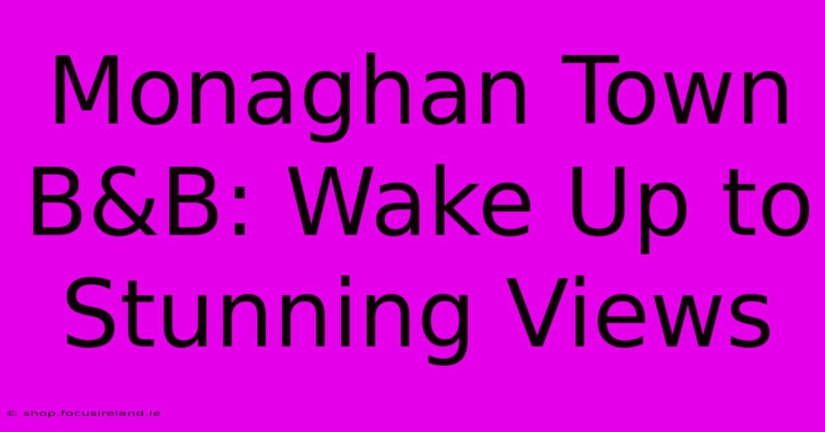 Monaghan Town B&B: Wake Up To Stunning Views