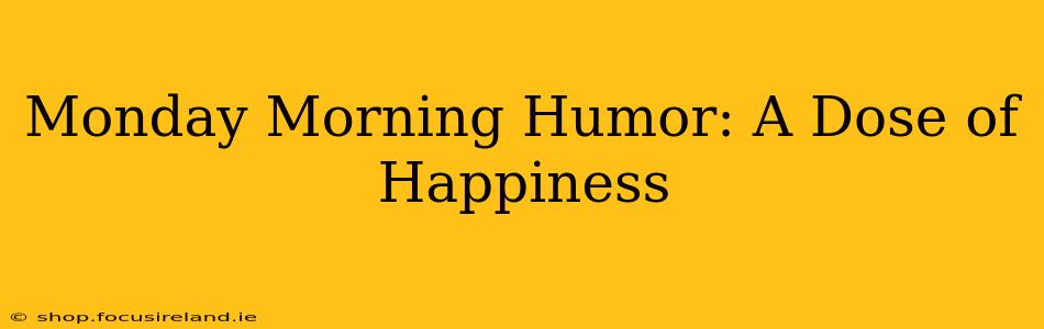 Monday Morning Humor: A Dose of Happiness