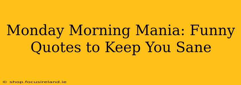 Monday Morning Mania: Funny Quotes to Keep You Sane