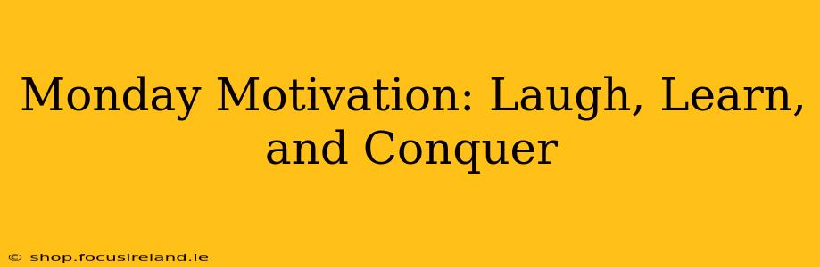 Monday Motivation: Laugh, Learn, and Conquer