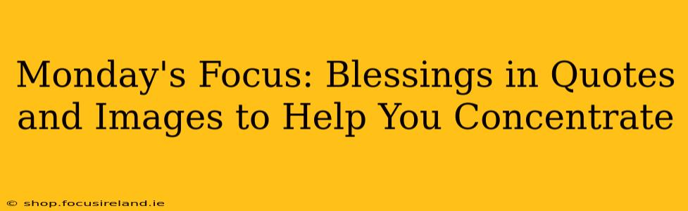 Monday's Focus: Blessings in Quotes and Images to Help You Concentrate
