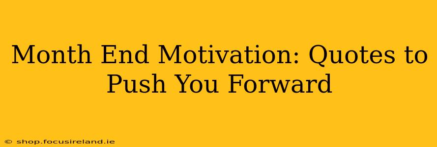 Month End Motivation: Quotes to Push You Forward