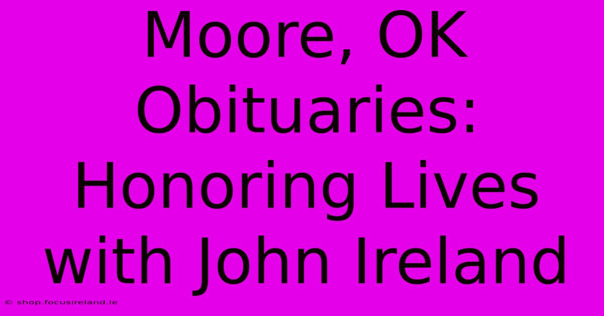 Moore, OK Obituaries:  Honoring Lives With John Ireland