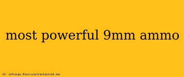 most powerful 9mm ammo