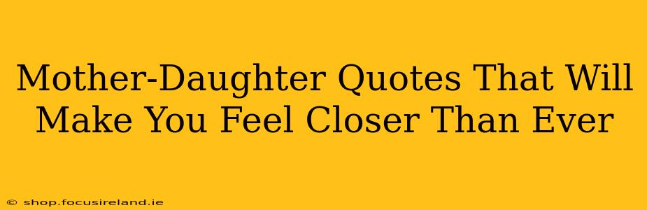 Mother-Daughter Quotes That Will Make You Feel Closer Than Ever