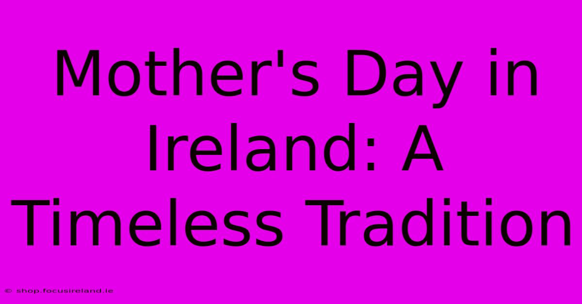 Mother's Day In Ireland: A Timeless Tradition