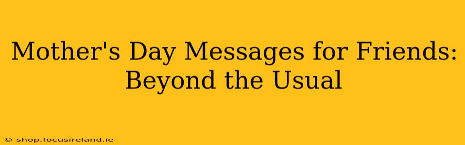 Mother's Day Messages for Friends: Beyond the Usual