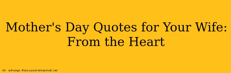 Mother's Day Quotes for Your Wife: From the Heart
