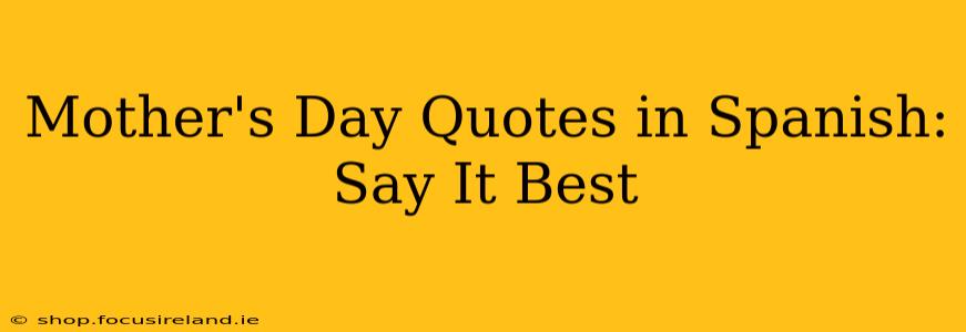Mother's Day Quotes in Spanish:  Say It Best