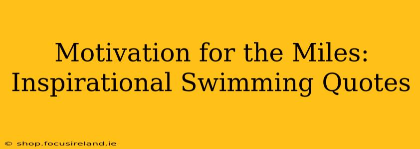 Motivation for the Miles: Inspirational Swimming Quotes