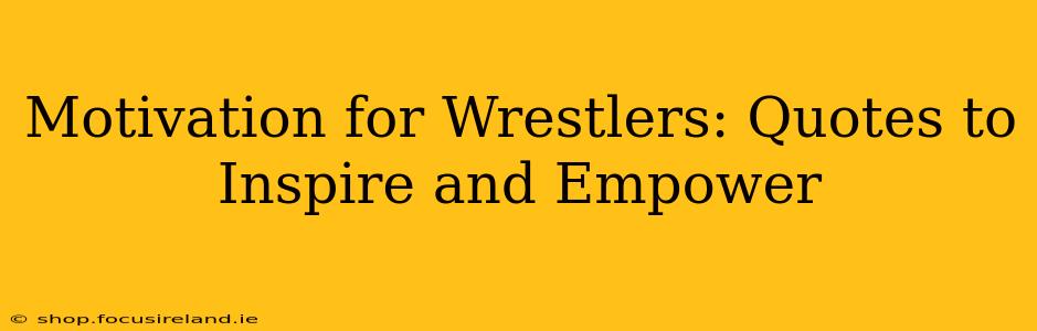 Motivation for Wrestlers: Quotes to Inspire and Empower