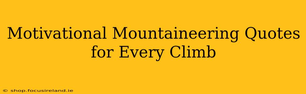 Motivational Mountaineering Quotes for Every Climb
