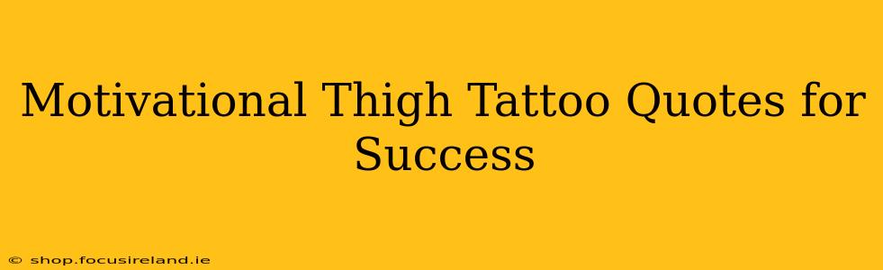 Motivational Thigh Tattoo Quotes for Success