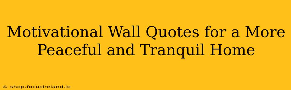 Motivational Wall Quotes for a More Peaceful and Tranquil Home