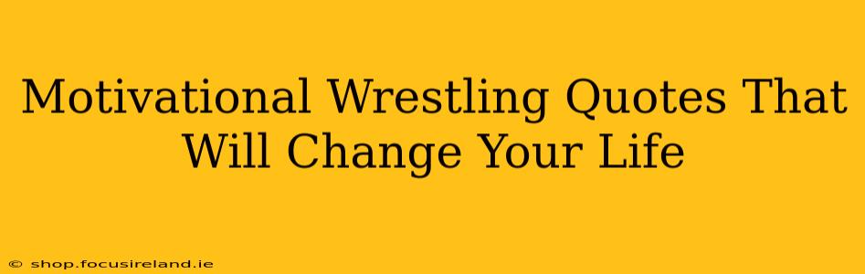 Motivational Wrestling Quotes That Will Change Your Life