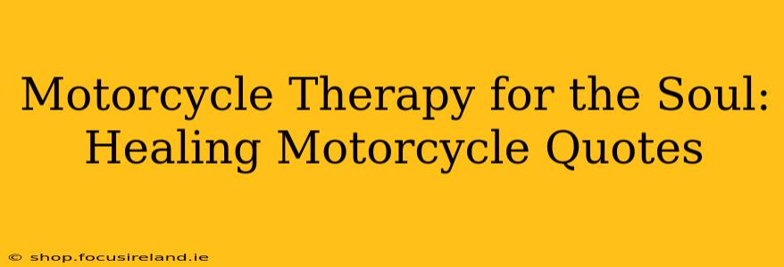 Motorcycle Therapy for the Soul: Healing Motorcycle Quotes