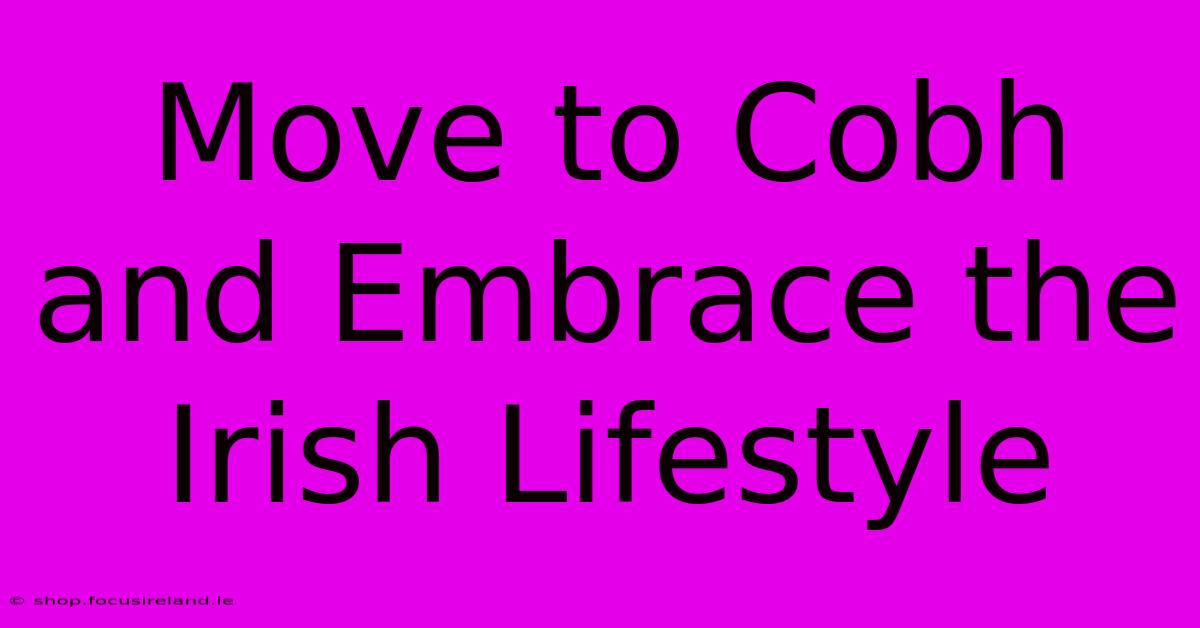 Move To Cobh And Embrace The Irish Lifestyle